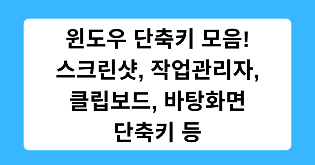 윈도우 단축키 모음! 스크린샷, 작업관리자, 클립보드, 바탕화면 단축키 등