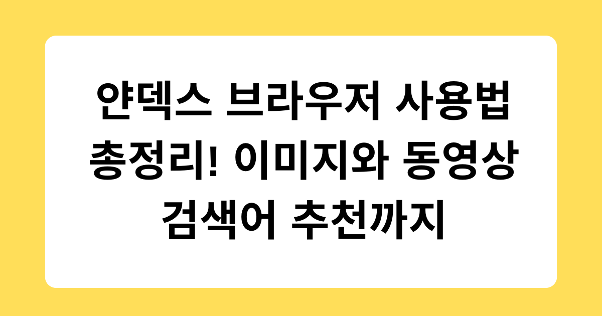 얀덱스 브라우저 사용법 총정리! 이미지와 동영상 검색어 추천까지