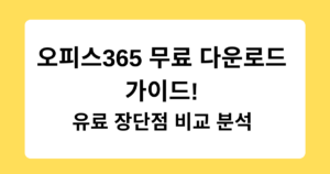 오피스365 무료 다운로드 가이드! 유료 장단점 비교 분석