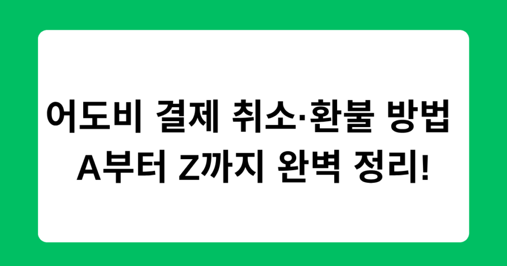 어도비 결제 취소·환불 방법 A부터 Z까지 완벽 정리!