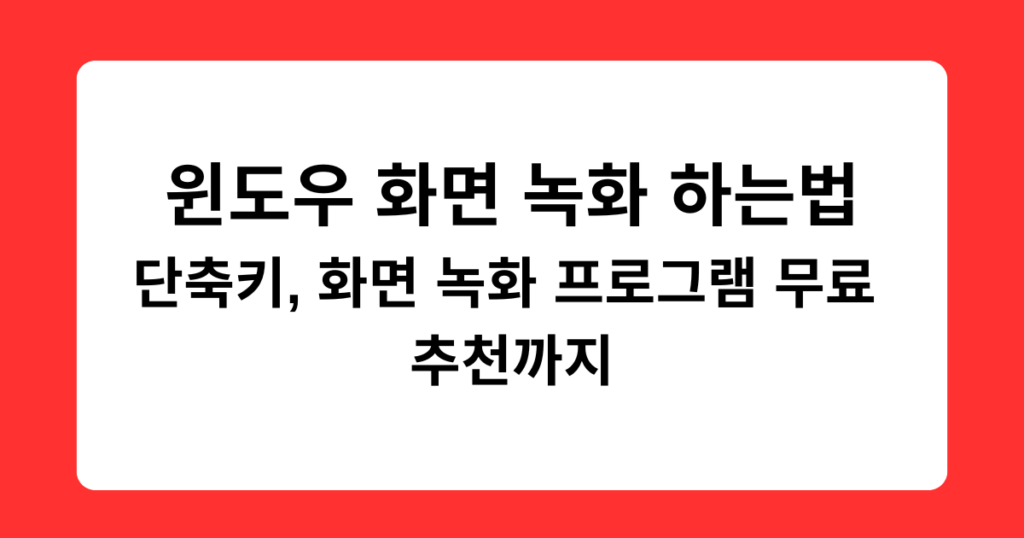 윈도우 화면 녹화 하는법 - 단축키, 화면 녹화 프로그램 무료 추천까지