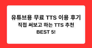 유튜브용 무료 TTS 이용 후기 - 직접 써보고 하는 TTS 추천 BEST 5!