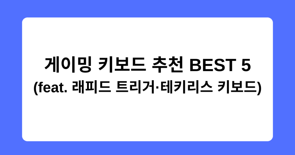 게이밍 키보드 추천 BEST 5 (feat. 래피드 트리거·테키리스 키보드)