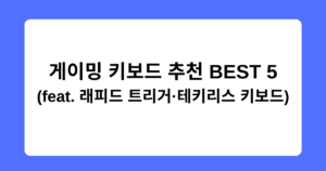 게이밍 키보드 추천 BEST 5 (feat. 래피드 트리거·테키리스 키보드)