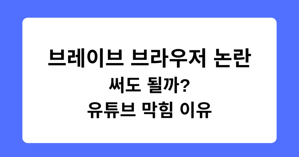 브레이브 브라우저 논란, 써도 될까? - 유튜브 막힘 이유