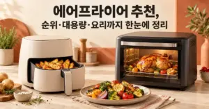 ‘에어프라이어 추천, 순위·대용량·요리까지 한눈에 정리’라는 제목 아래 감자튀김을 담은 바스켓형 에어프라이어와 통닭을 굽는 대용량 오븐형 에어프라이어, 구운 채소 접시가 놓인 이미지.